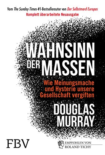 Wahnsinn der Massen: Wie Meinungsmache und Hysterie unsere Gesellschaft vergiften