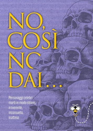 No, così no, dai... Personaggi celebri morti in modo strano, irriverente, inconsueto, inatteso (Varia. Punture) von Giunti Editore