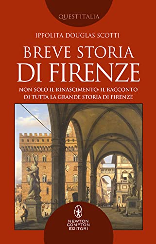 Breve storia di Firenze. Non solo il Rinascimento: il racconto di tutta la grande storia di Firenze (Quest'Italia)