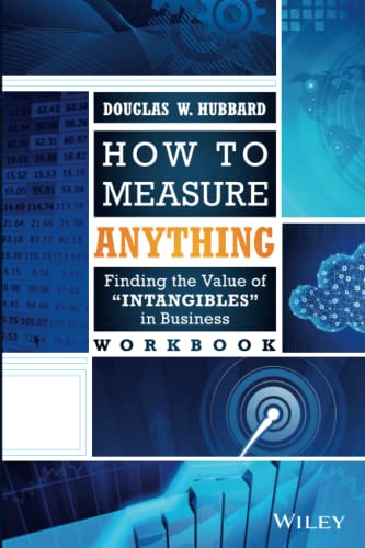 How to Measure Anything Workbook: Finding the Value of Intangibles in Business How to Measure Anything Workbook: Finding the Value of Intangibles in Business