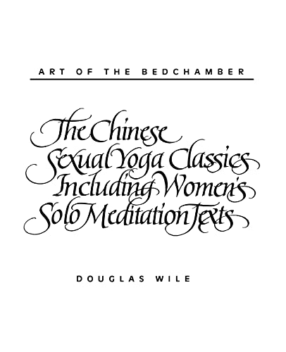 Art of the Bedchamber The Chinese Sexual Yoga Classics Including Women's Solo Meditation Texts: The Chinese Sexual Yoga Classics Including Women's Solo Meditation Texts von SUNY PRESS