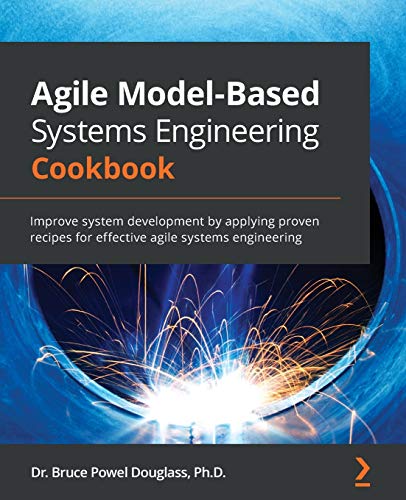 Agile Model-Based Systems Engineering Cookbook: Improve system development by applying proven recipes for effective agile systems engineering von Packt Publishing