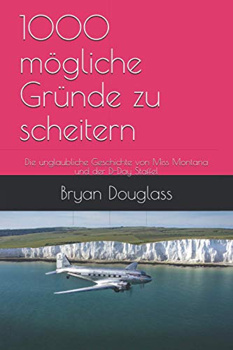 1000 mögliche Gründe zu scheitern: Die unglaubliche Geschichte von Miss Montana und der D-Day Staffel