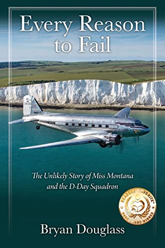 Every Reason to Fail: The Unlikely Story of Miss Montana and the D-Day Squadron von Outskirts Press