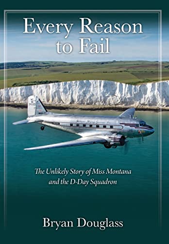 Every Reason to Fail: The Unlikely Story of Miss Montana and the D-Day Squadron