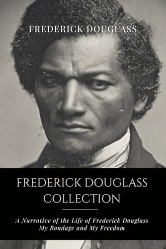 Frederick Douglass Collection: Narrative of the Life of Frederick Douglass, My Bondage and My Freedom