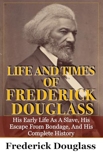 Life And Times Of Frederick Douglass: His Early Life As A Slave, His Escape From Bondage, And His Complete History: Illustrated Life And Times Of Frederick Douglass: His Early Life As A Slave, His Escape From Bondage, And His Complete History: Illustrated von Independently published