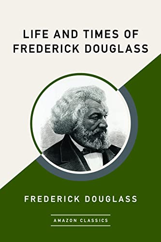 Life and Times of Frederick Douglass (AmazonClassics Edition)