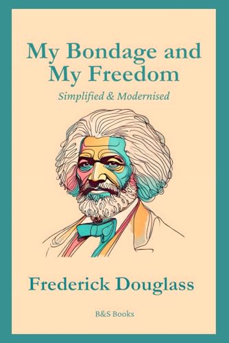 My Bondage and My Freedom: Simplified and Modernised My Bondage and My Freedom: Simplified and Modernised von Independently published