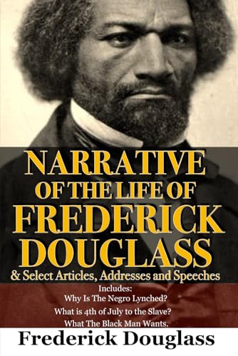 Narrative Of The Life Of Frederick Douglass & Select Articles, Addresses and Speeches Narrative Of The Life Of Frederick Douglass & Select Articles, Addresses and Speeches von Independently published