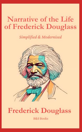 Narrative of the Life of Frederick Douglass: Simplified and Modernised Narrative of the Life of Frederick Douglass: Simplified and Modernised von Independently published