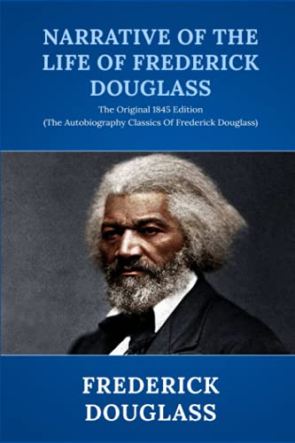 Narrative of the Life of Frederick Douglass: The Original 1845 Edition (The Autobiography Classics Of Frederick Douglass) von Independently published