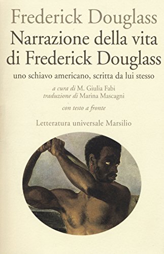 Narrazione della vita di Frederick Douglass, uno schiavo americano, scritta da lui stesso. Testo inglese a fronte (Letteratura universale. Frecce) von Marsilio