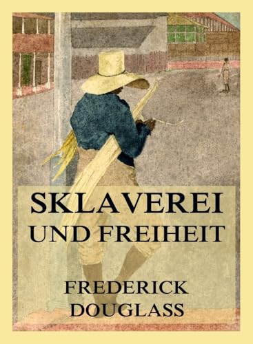 Sklaverei und Freiheit: Die Autobiographie des Frederick Douglass Sklaverei und Freiheit: Die Autobiographie des Frederick Douglass von Jazzybee Verlag