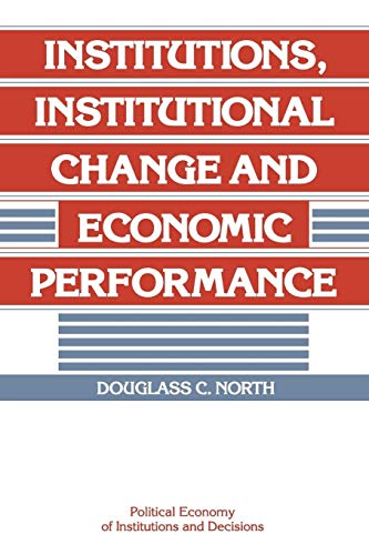 Institutions, Institutional Change and Economic Performance (Political Economy of Institutions and Decision)