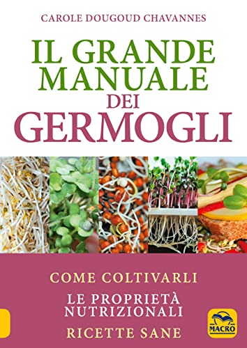 Il grande manuale dei germogli. Come coltivarli. Le proprietà nutrizionali. Ricette sane (Salute e alimentazione) von Macro Edizioni