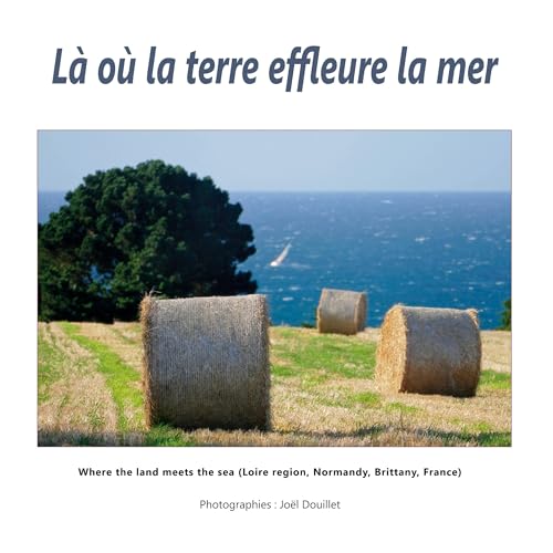 Là où la terre effleure la mer: Where the land meets the sea (Loire region, Normandy, Brittany, France) von BoD – Books on Demand – Frankreich