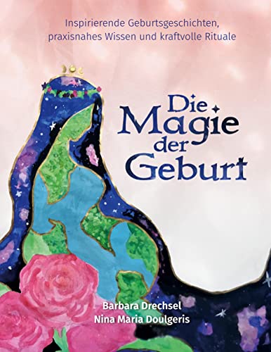 Die Magie der Geburt: Inspirierende Geburtsgeschichten, praxisnahes Wissen und kraftvolle Rituale Die Magie der Geburt: Inspirierende Geburtsgeschichten, praxisnahes Wissen und kraftvolle Rituale