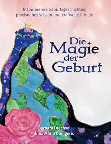 Die Magie der Geburt: Inspirierende Geburtsgeschichten, praxisnahes Wissen und kraftvolle Rituale von tredition