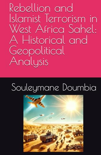 Rebellion and Islamist Terrorism in West Africa Sahel: A Historical and Geopolitical Analysis von Independently published