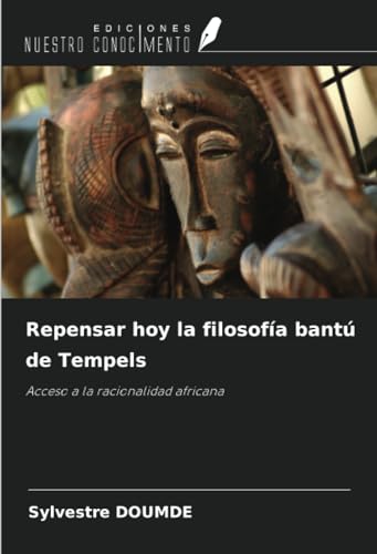 Repensar hoy la filosofía bantú de Tempels: Acceso a la racionalidad africana von Ediciones Nuestro Conocimiento