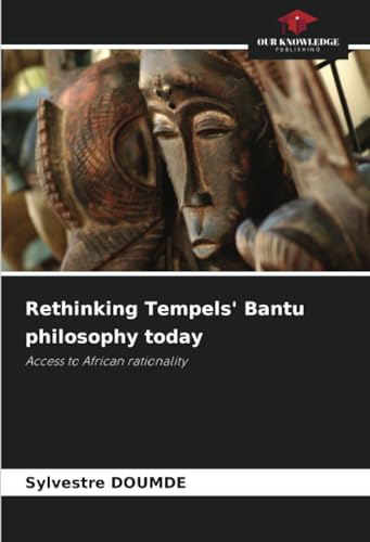 Rethinking Tempels' Bantu philosophy today: Access to African rationality von Our Knowledge Publishing