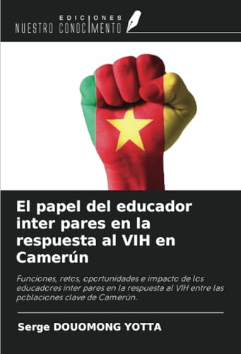 El papel del educador inter pares en la respuesta al VIH en Camerún: Funciones, retos, oportunidades e impacto de los educadores inter pares en la ... VIH entre las poblaciones clave de Camerún. von Ediciones Nuestro Conocimiento