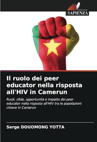 Il ruolo dei peer educator nella risposta all'HIV in Camerun: Ruoli, sfide, opportunità e impatto dei peer educator nella risposta all'HIV tra le popolazioni chiave in Camerun von Edizioni Sapienza