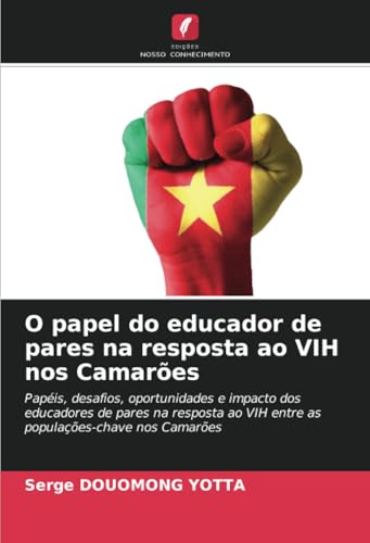 O papel do educador de pares na resposta ao VIH nos Camarões: Papéis, desafios, oportunidades e impacto dos educadores de pares na resposta ao VIH entre as populações-chave nos Camarões von Edições Nosso Conhecimento