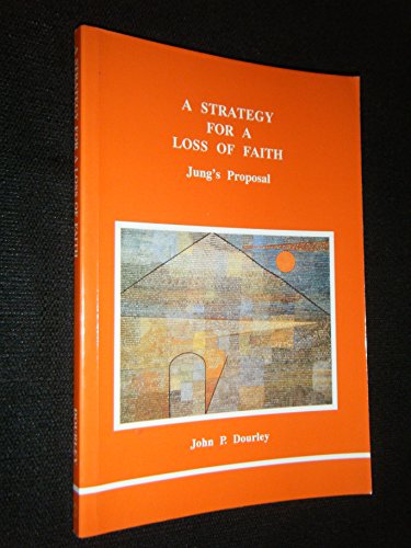 A Strategy for a Loss of Faith: Jung's Proposal (STUDIES IN JUNGIAN PSYCHOLOGY BY JUNGIAN ANALYSTS, Band 56)