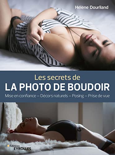 Les secrets de la photo de boudoir: Mise en confiance, décors naturels, posing, prise de vue von EYROLLES