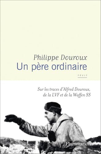 Un père ordinaire: Sur les traces d'Alfred Douroux, de la LVF et de la Waffen SS von FLAMMARION