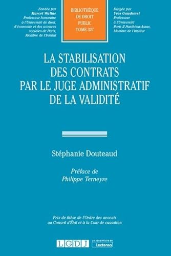 LA STABILISATION DES CONTRATS PAR LE JUGE ADMINISTRATIF DE LA VALIDITE (327) von LGDJ