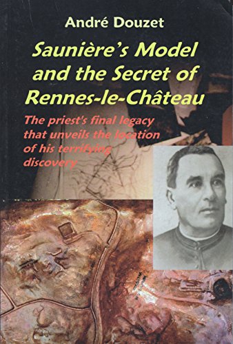 Sauniere's Model and the Secret of Rennes-Le-Chateau: The Priest's Final Legacy that Unveils the Location of his Terrifying Discovery von Adventures Unlimited Press