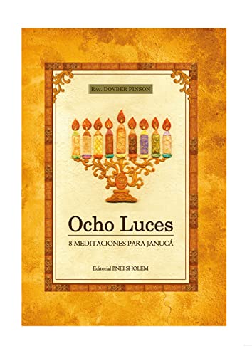 Janucá - Ocho luces, 8 meditaciones para Janucá, comprender el milagro de las luminarias, relacionarlo con el día a día, impacta en el alma, prespectiva histórica, alegóricas y Cabalistas de la Tora.