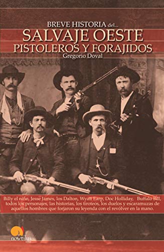 Breve Historia del Salvaje Oeste: Billy el niño, Jesse James, los Dalton, Wyatt Earp, Doc Holliday, Buffalo Bill, todos los personajes, las ... su leyenda con el revólver en la mano. Breve Historia del Salvaje Oeste: Billy el niño, Jesse James, los Dalton, Wyatt Earp, Doc Holliday, Buffalo Bill, todos los personajes, las ... su leyenda con el revólver en la mano. von Ediciones Nowtilus