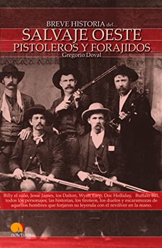 Breve Historia del Salvaje Oeste: Billy el niño, Jesse James, los Dalton, Wyatt Earp, Doc Holliday, Buffalo Bill, todos los personajes, las ... su leyenda con el revólver en la mano. Breve Historia del Salvaje Oeste: Billy el niño, Jesse James, los Dalton, Wyatt Earp, Doc Holliday, Buffalo Bill, todos los personajes, las ... su leyenda con el revólver en la mano.