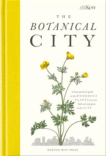 The Botanical City: A Busy Person's Guide to the Wondrous Plants to Find, Eat and Grow in the City (Wellness & Green Living)