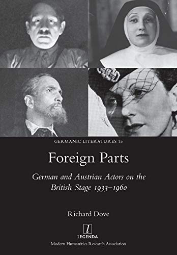 Foreign Parts: German and Austrian Actors on the British Stage 1933-1960 (Germanic Literatures, Band 15)