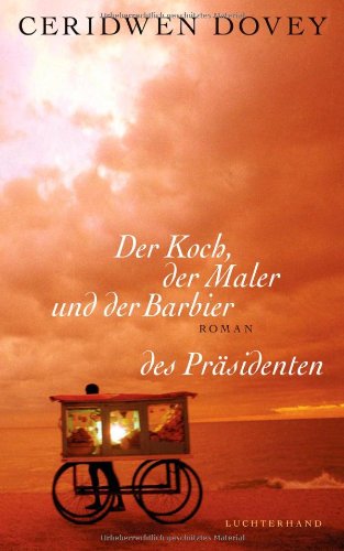Der Koch, der Maler und der Barbier des Präsidenten: Roman: Roman. Ausgezeichnet mit dem 5 Under 35 Fiction Award 2009