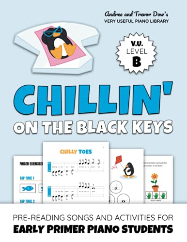 Chillin' On The Black Keys, V. U. Level B: Pre-Reading Songs and Activities for Early Primer Piano Students (Andrea and Trevor Dow's Very Useful Piano Library)