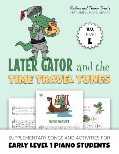 Later Gator and the Time Travel Tunes, V. U. Level L: Supplementary Songs and Activities for Early Level 1 Piano Students (Andrea and Trevor Dow's Very Useful Piano Library) von WunderKeys Music