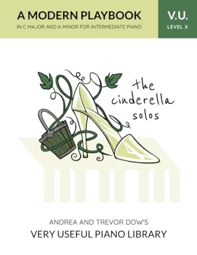 The Cinderella Solos, V. U. Level X: A Modern Playbook in C Major and A Minor for Intermediate Piano (Andrea and Trevor Dow's Very Useful Piano Library)