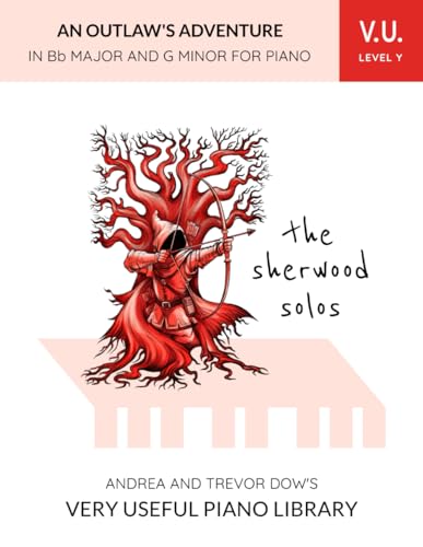 The Sherwood Solos, V. U. Level Y: An Outlaw's Adventure in Bb Major and G Minor for Piano (Andrea and Trevor Dow's Very Useful Piano Library) von WunderKeys Music