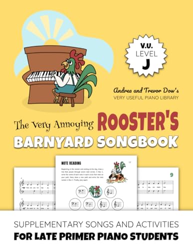 The Very Annoying Rooster's Barnyard Songbook, V. U. Level J: Supplementary Songs and Activities for Late Primer Piano Students (Andrea and Trevor Dow's Very Useful Piano Library)