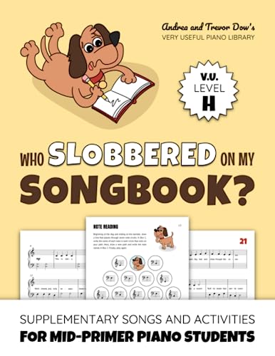 Who Slobbered On My Songbook? V. U. Level H: Supplementary Songs and Activities for Mid-Primer Piano Students (Andrea and Trevor Dow's Very Useful Piano Library) von WunderKeys Music