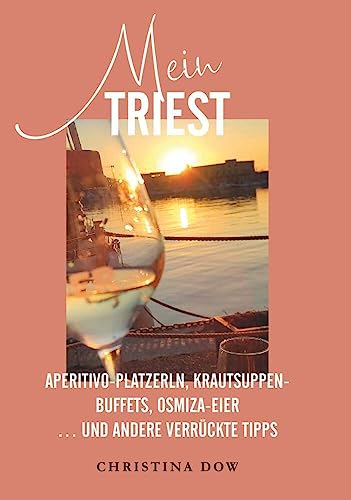 Mein Triest: Aperitivo-Platzerln, Krautsuppen-Buffets, Osmiza-Eier ... und andere verrückte Tipps von Buchschmiede