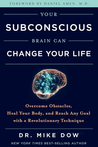 Your Subconscious Brain Can Change Your Life: Overcome Obstacles, Heal Your Body, and Reach Any Goal With a Revolutionary Technique