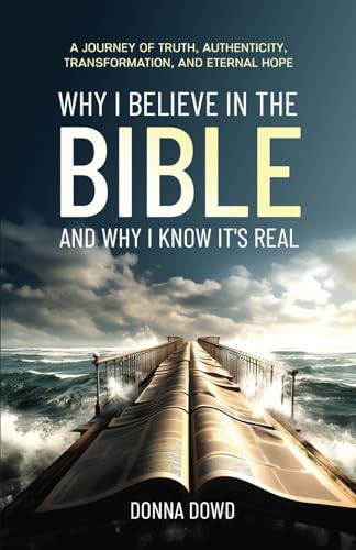 Why I Believe In The Bible and Why I Know It’s Real: A Journey of Truth, Authenticity, Transformation, and Eternal Hope von Hmdpublishing