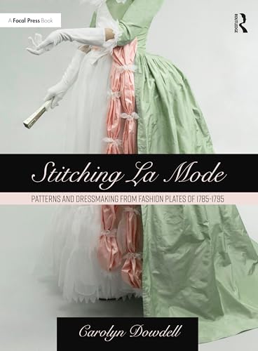 Stitching La Mode: Patterns and Dressmaking from Fashion Plates of 1785-1795 von Focal Press